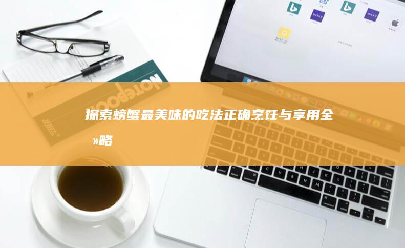 探索螃蟹最美味的吃法：正确烹饪与享用全攻略